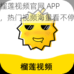 榴莲视频官网 APP，热门视频海量看不停