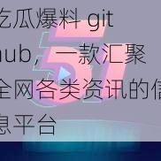 吃瓜爆料 github，一款汇聚全网各类资讯的信息平台