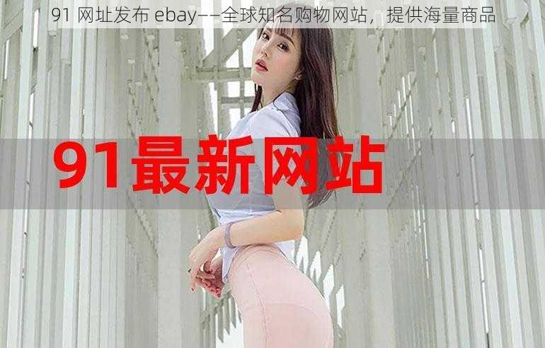 91 网址发布 ebay——全球知名购物网站，提供海量商品