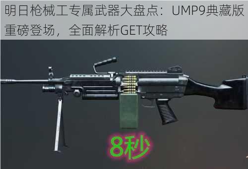 明日枪械工专属武器大盘点：UMP9典藏版重磅登场，全面解析GET攻略