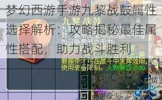 梦幻西游手游九黎战鼓属性选择解析：攻略揭秘最佳属性搭配，助力战斗胜利