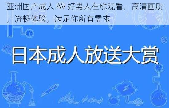 亚洲国产成人 AV 好男人在线观看，高清画质，流畅体验，满足你所有需求