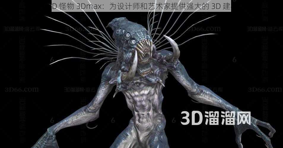 巨大 3D 怪物 3Dmax：为设计师和艺术家提供强大的 3D 建模工具