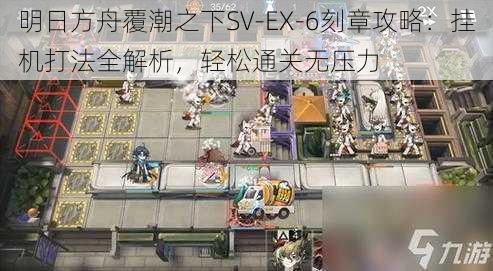 明日方舟覆潮之下SV-EX-6刻章攻略：挂机打法全解析，轻松通关无压力