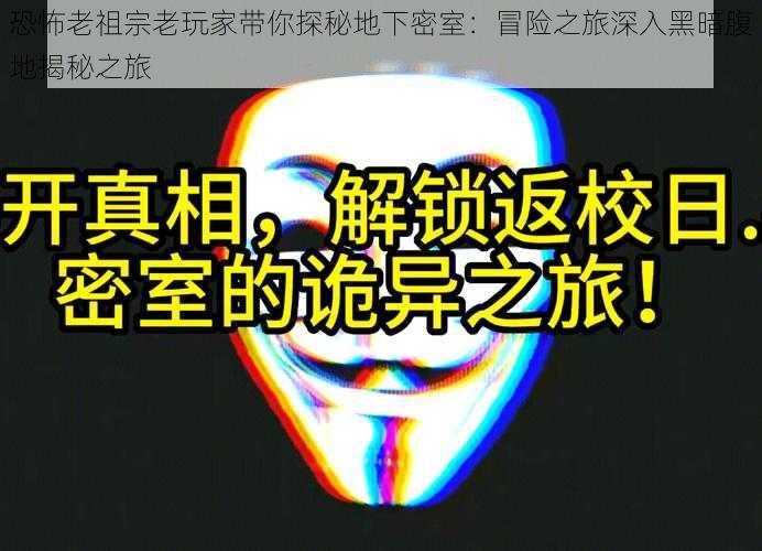 恐怖老祖宗老玩家带你探秘地下密室：冒险之旅深入黑暗腹地揭秘之旅