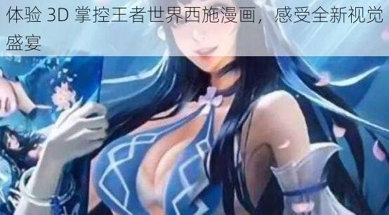 体验 3D 掌控王者世界西施漫画，感受全新视觉盛宴