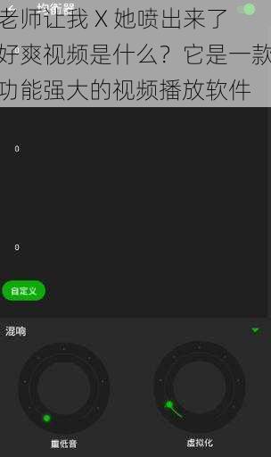 老师让我 X 她喷出来了好爽视频是什么？它是一款功能强大的视频播放软件