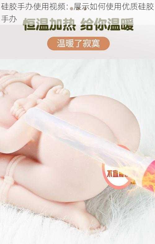 硅胶手办使用视频：展示如何使用优质硅胶手办