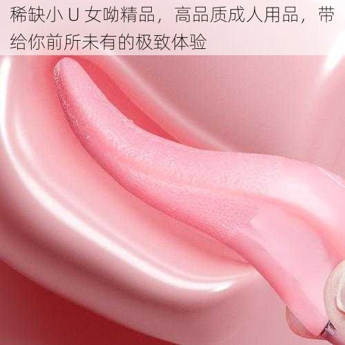 稀缺小 U 女呦精品，高品质成人用品，带给你前所未有的极致体验