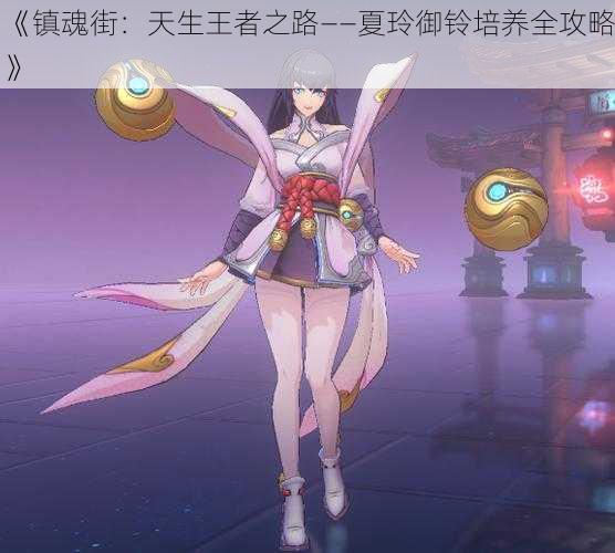 《镇魂街：天生王者之路——夏玲御铃培养全攻略》