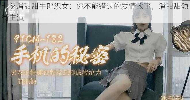 七夕潘甜甜牛郎织女：你不能错过的爱情故事，潘甜甜领衔主演