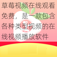 草莓视频在线观看免费，是一款包含各种类型视频的在线视频播放软件