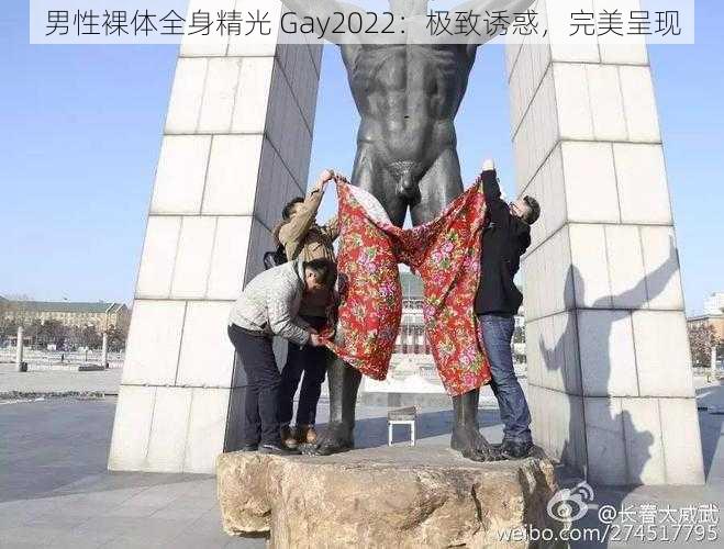 男性裸体全身精光 Gay2022：极致诱惑，完美呈现