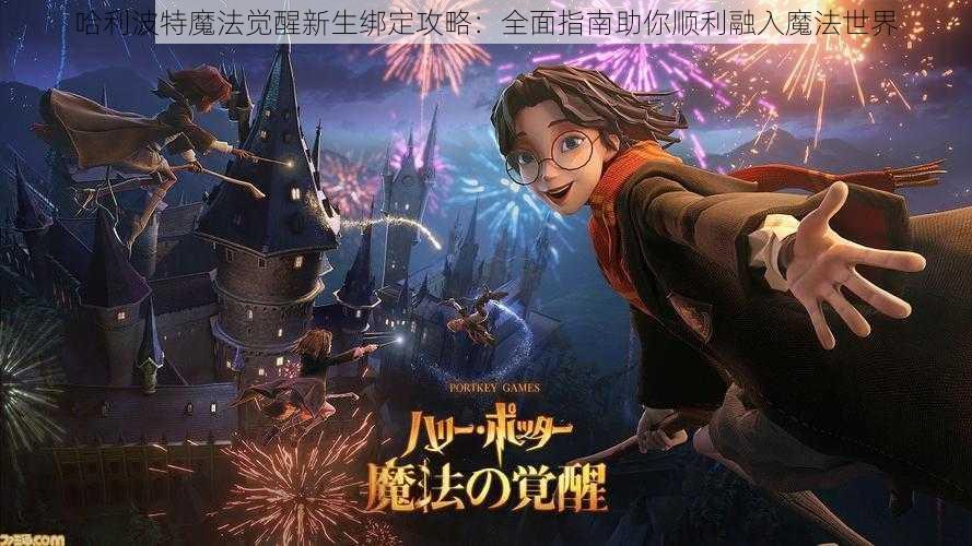 哈利波特魔法觉醒新生绑定攻略：全面指南助你顺利融入魔法世界