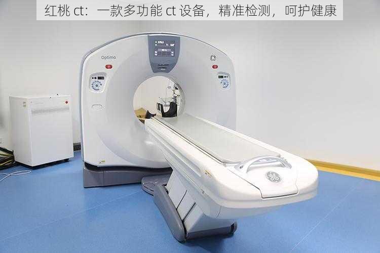 红桃 ct：一款多功能 ct 设备，精准检测，呵护健康