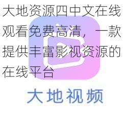 大地资源四中文在线观看免费高清，一款提供丰富影视资源的在线平台