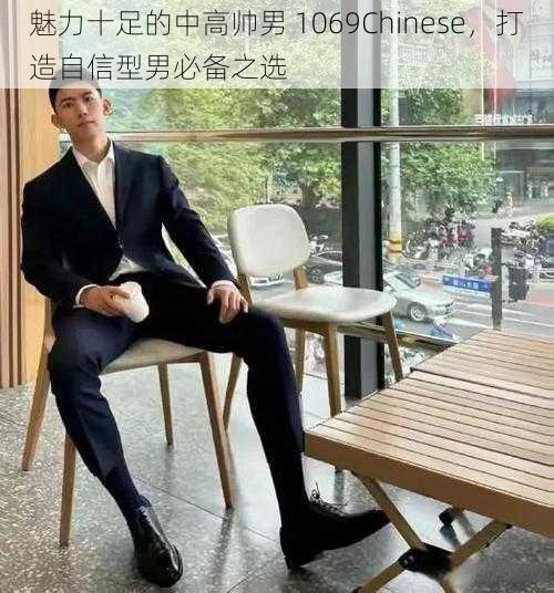 魅力十足的中高帅男 1069Chinese，打造自信型男必备之选