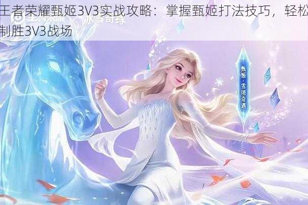 王者荣耀甄姬3V3实战攻略：掌握甄姬打法技巧，轻松制胜3V3战场