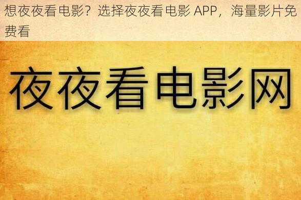 想夜夜看电影？选择夜夜看电影 APP，海量影片免费看