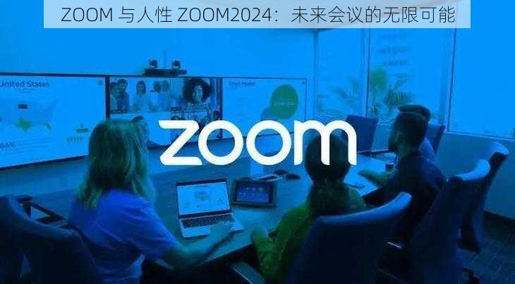 ZOOM 与人性 ZOOM2024：未来会议的无限可能