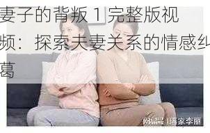 妻子的背叛 1 完整版视频：探索夫妻关系的情感纠葛