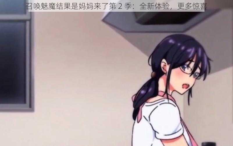 召唤魅魔结果是妈妈来了第 2 季：全新体验，更多惊喜