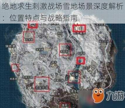 绝地求生刺激战场雪地场景深度解析：位置特点与战略指南