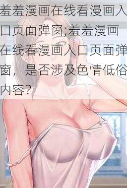 羞羞漫画在线看漫画入口页面弹窗;羞羞漫画在线看漫画入口页面弹窗，是否涉及色情低俗内容？