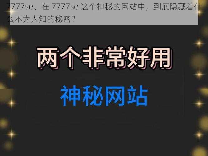 7777se、在 7777se 这个神秘的网站中，到底隐藏着什么不为人知的秘密？