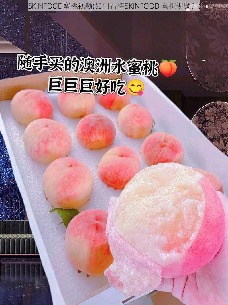 SKINFOOD蜜桃视频(如何看待SKINFOOD 蜜桃视频？)