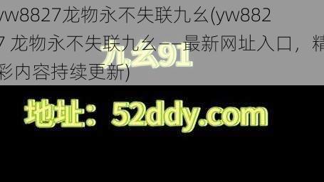 yw8827龙物永不失联九幺(yw8827 龙物永不失联九幺——最新网址入口，精彩内容持续更新)