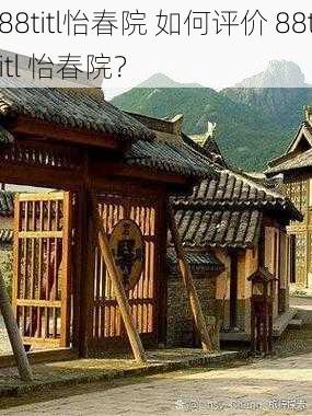 88titl怡春院 如何评价 88titl 怡春院？