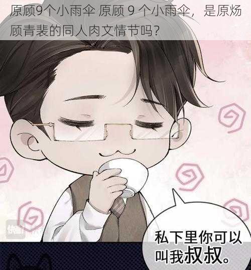 原顾9个小雨伞 原顾 9 个小雨伞，是原炀顾青裴的同人肉文情节吗？