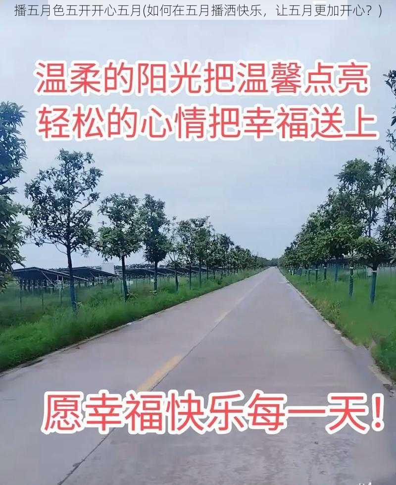 播五月色五开开心五月(如何在五月播洒快乐，让五月更加开心？)