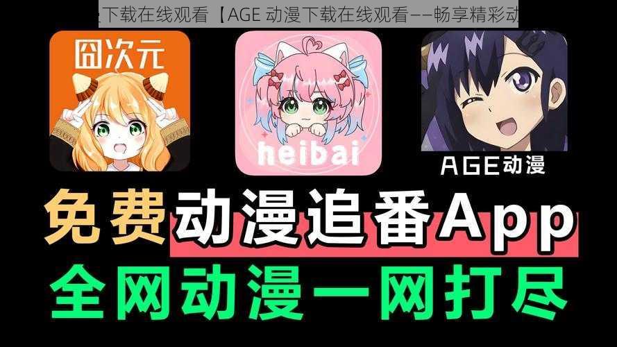 AGE动漫下载在线观看【AGE 动漫下载在线观看——畅享精彩动漫世界】