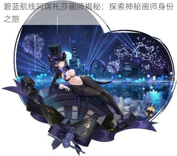 碧蓝航线阿瑞托莎画师揭秘：探索神秘画师身份之旅