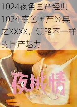 1024夜色国产经典 1024 夜色国产经典之XXXX，领略不一样的国产魅力