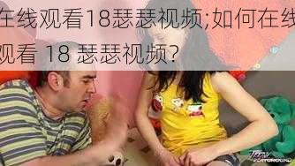 在线观看18瑟瑟视频;如何在线观看 18 瑟瑟视频？