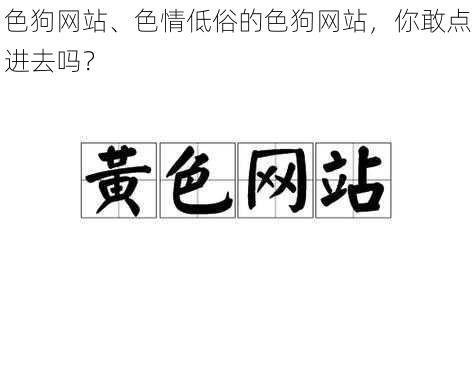 色狗网站、色情低俗的色狗网站，你敢点进去吗？