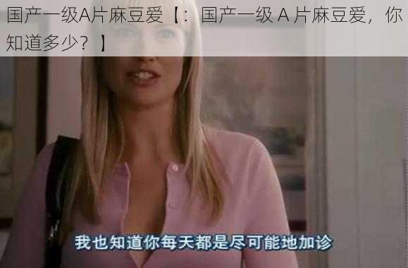 国产一级A片麻豆爱【：国产一级 A 片麻豆爱，你知道多少？】