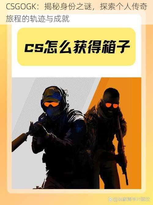 CSGOGK：揭秘身份之谜，探索个人传奇旅程的轨迹与成就