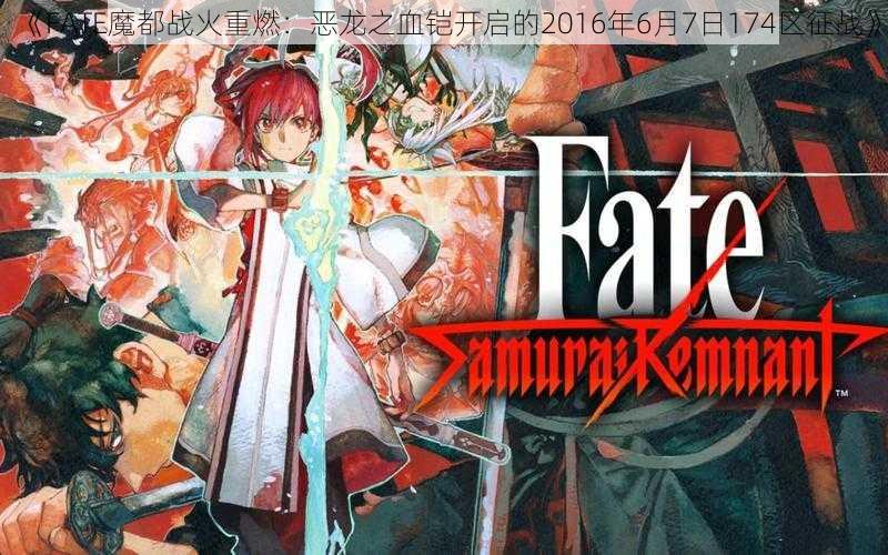 《FATE魔都战火重燃：恶龙之血铠开启的2016年6月7日174区征战》