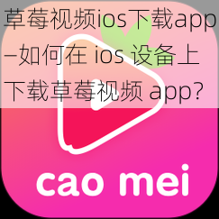 草莓视频ios下载app—如何在 ios 设备上下载草莓视频 app？