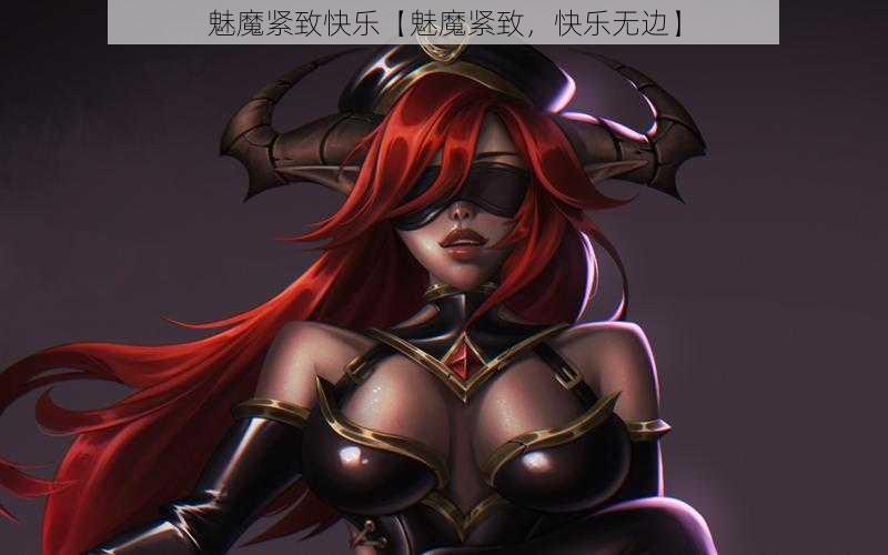 魅魔紧致快乐【魅魔紧致，快乐无边】