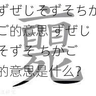 ずぜじそずそちがご的意思 ずぜじそずそ ちがご 的意思是什么？