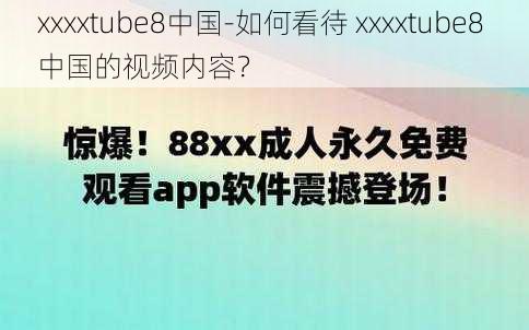 xxxxtube8中国-如何看待 xxxxtube8 中国的视频内容？