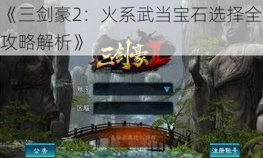 《三剑豪2：火系武当宝石选择全攻略解析》