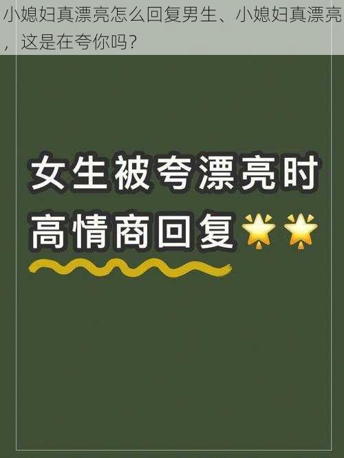 小媳妇真漂亮怎么回复男生、小媳妇真漂亮，这是在夸你吗？