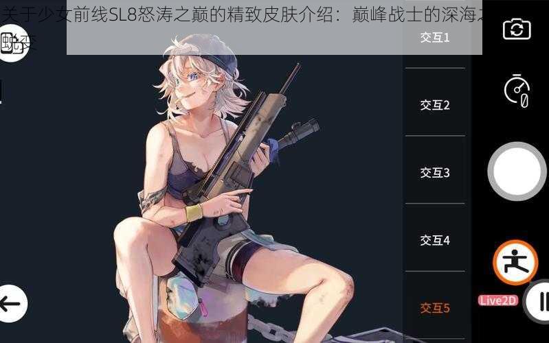 关于少女前线SL8怒涛之巅的精致皮肤介绍：巅峰战士的深海之巅华丽蜕变