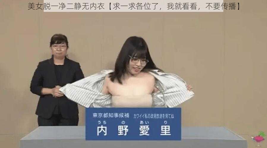 美女脱一净二静无内衣【求一求各位了，我就看看，不要传播】